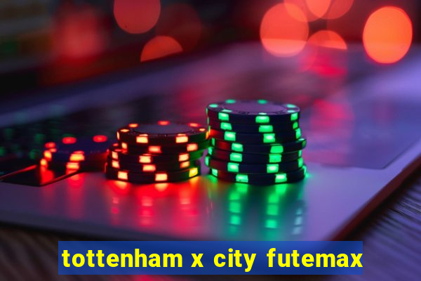 tottenham x city futemax